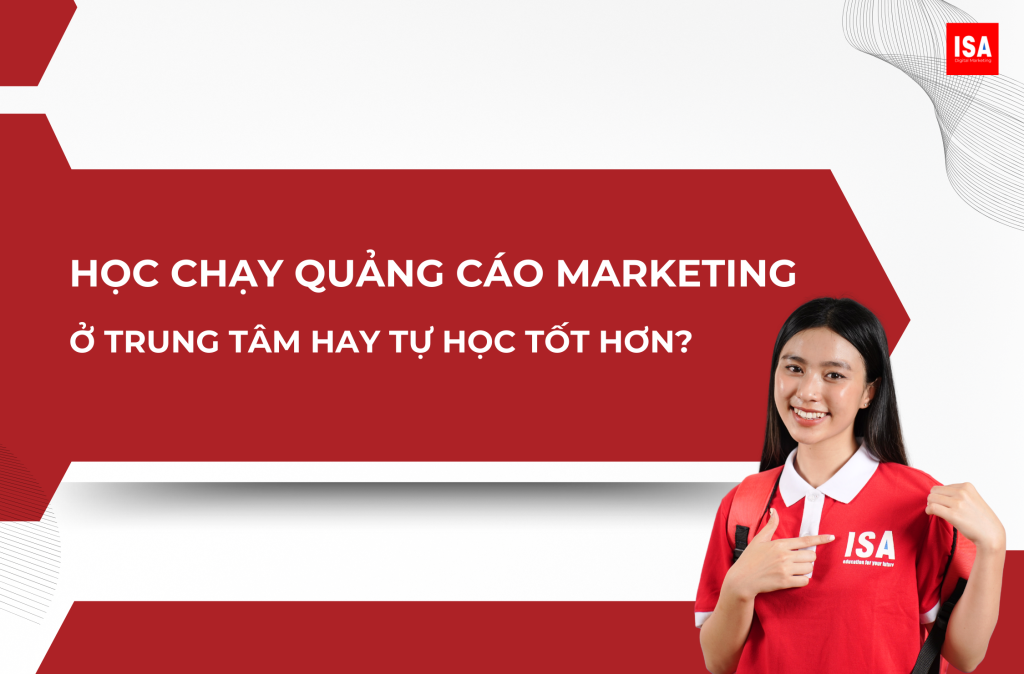 Học chạy quảng cáo marketing ở trung tâm hay tự học tốt hơn?