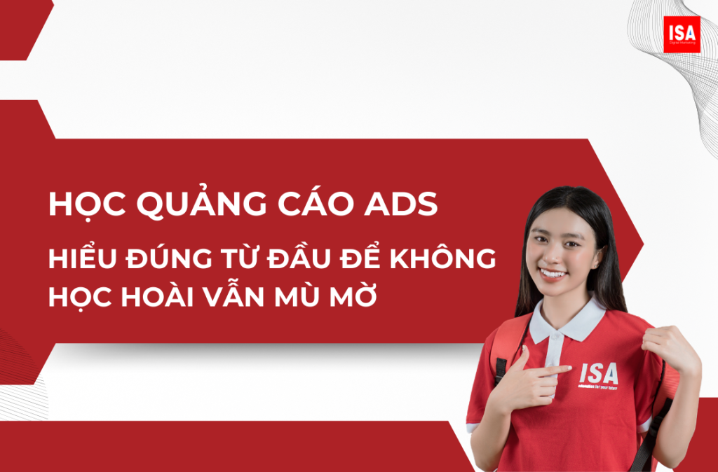 Học quảng cáo Ads: Hiểu đúng từ đầu để không học hoài vẫn mù mờ 18 Học quảng cáo Ads: Hiểu đúng từ đầu để không học hoài vẫn mù mờ